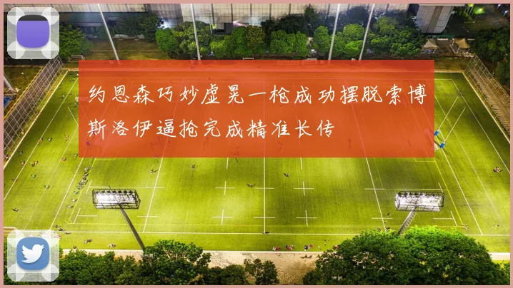 约恩森巧妙虚晃一枪成功摆脱索博斯洛伊逼抢完成精准长传