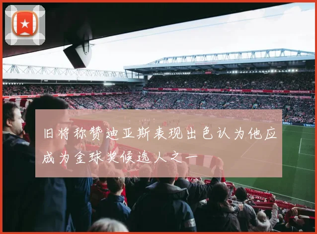 旧将称赞迪亚斯表现出色认为他应成为金球奖候选人之一